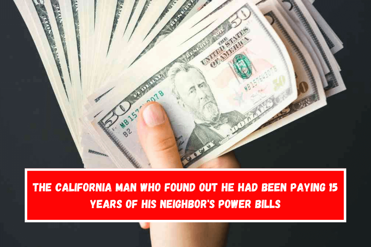 The California man who found out he had been paying 15 years of his neighbor's power bills