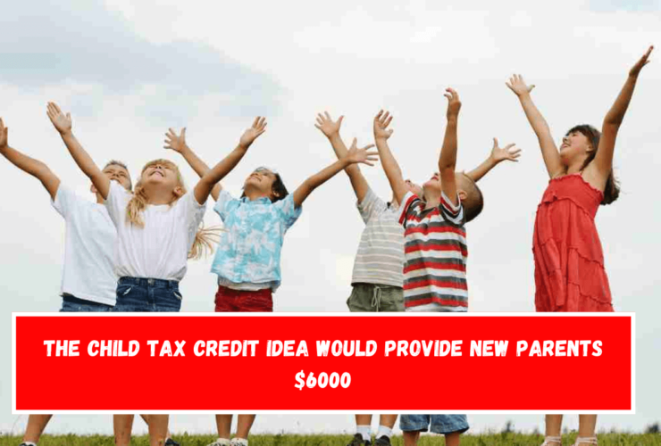 The child tax credit idea would provide new parents $6000