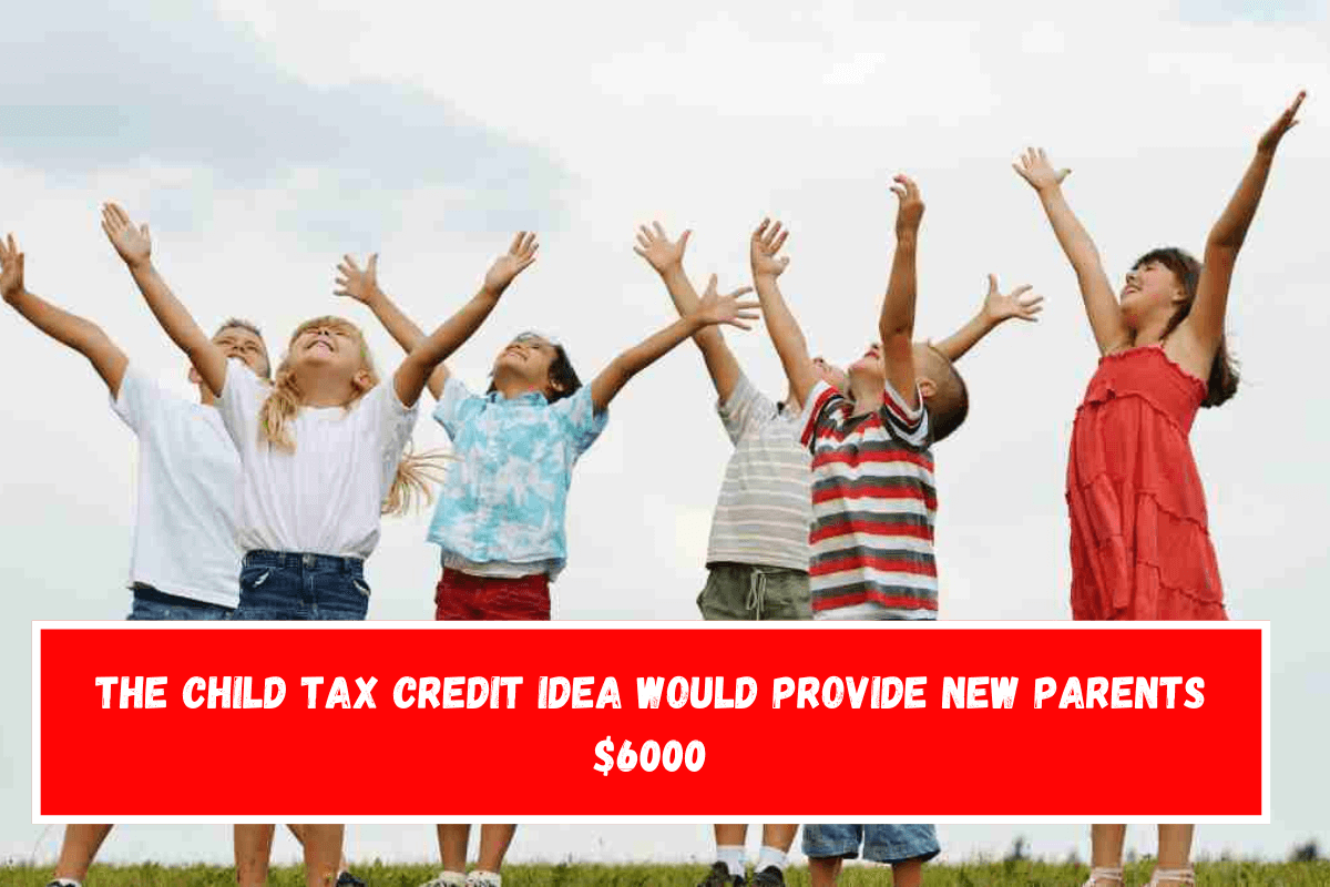 The child tax credit idea would provide new parents $6000