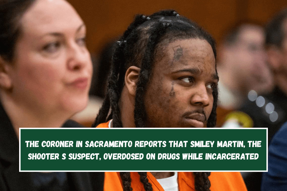 The coroner in Sacramento reports that Smiley Martin, the shooter s suspect, overdosed on drugs while incarcerated