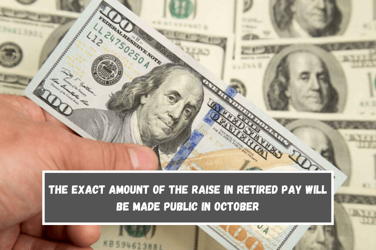 The exact amount of the raise in retired pay will be made public in October