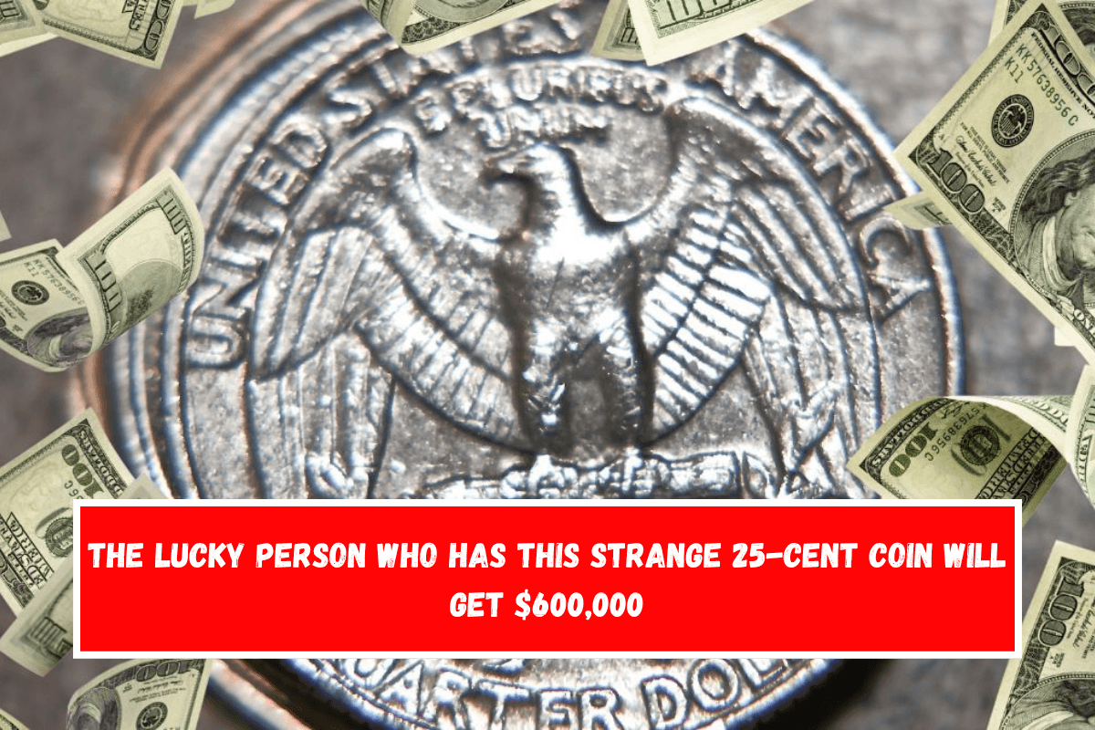 The lucky person who has this strange 25-cent coin will get $600,000