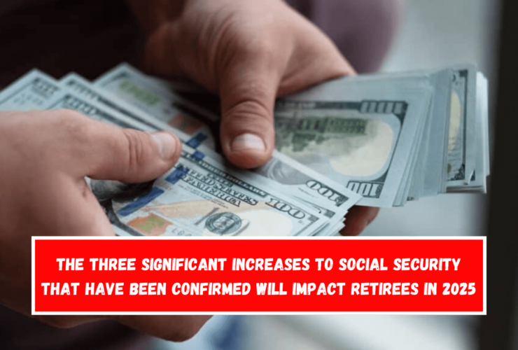 The three significant increases to Social Security that have been confirmed will impact retirees in 2025