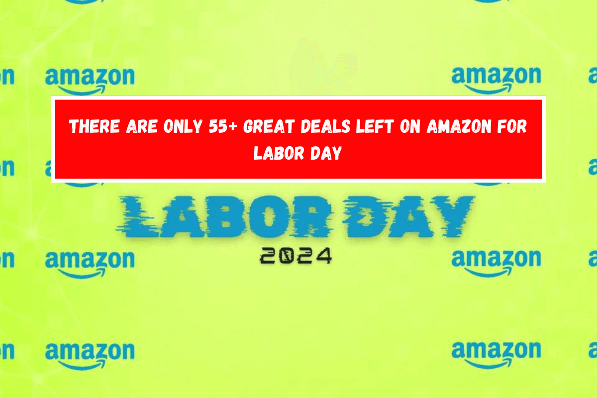 There are only 55+ great deals left on Amazon for Labor Day