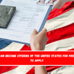 They can become citizens of the United States for free How to Apply