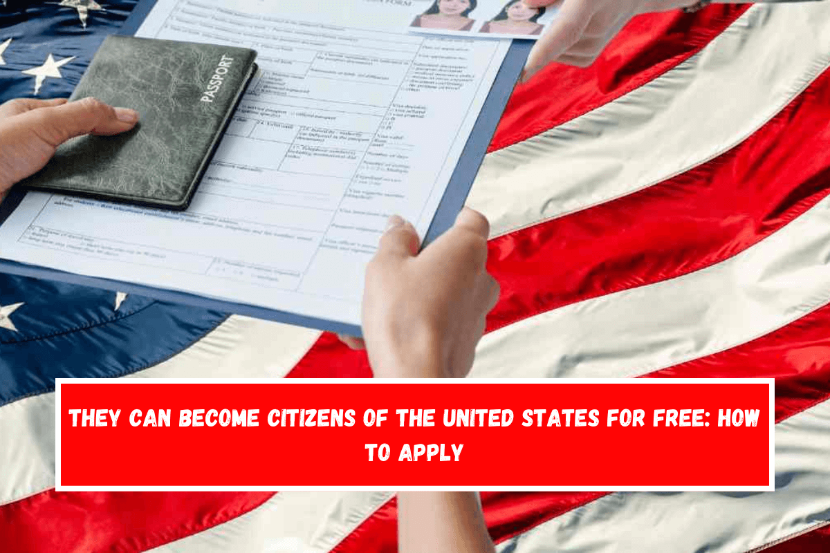 They can become citizens of the United States for free How to Apply