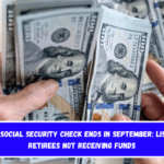 This Social Security check ends in September List of retirees not receiving funds