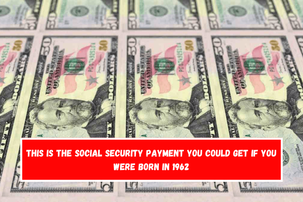 This is the Social Security payment you could get if you were born in 1962