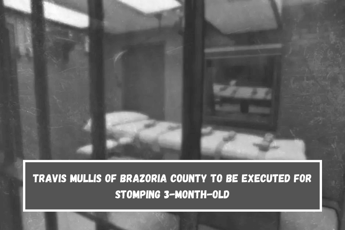 Travis Mullis of Brazoria County to be executed for stomping 3-month-old