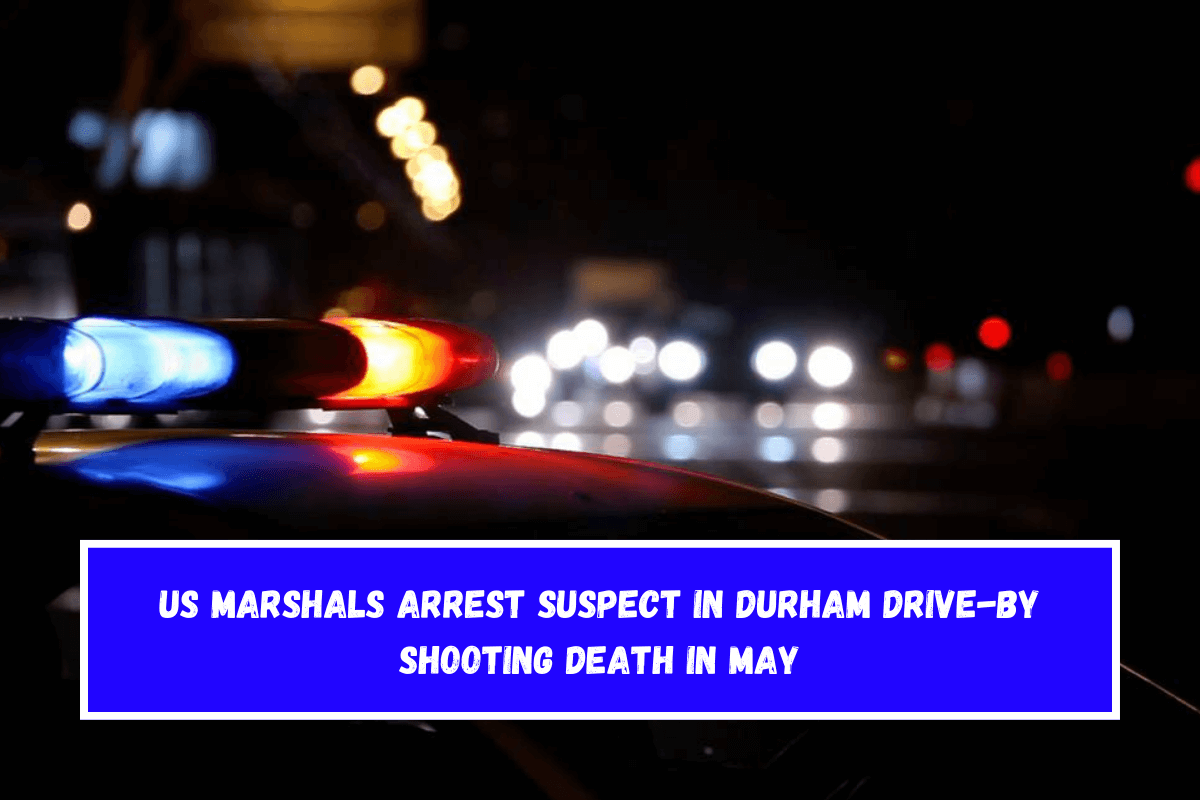 US Marshals arrest suspect in Durham drive-by shooting death in May