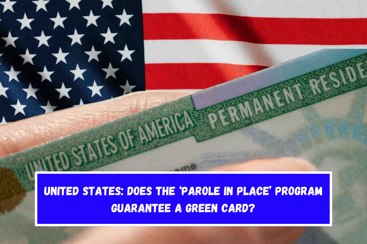 United States Does the ‘Parole in Place’ Program Guarantee a Green Card