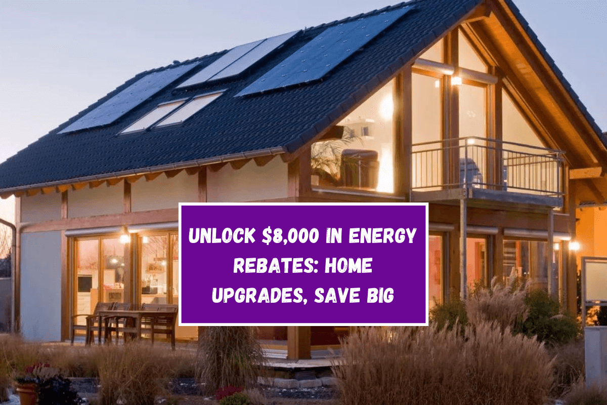 Unlock $8,000 in Energy Rebates: Home Upgrades, Save Big