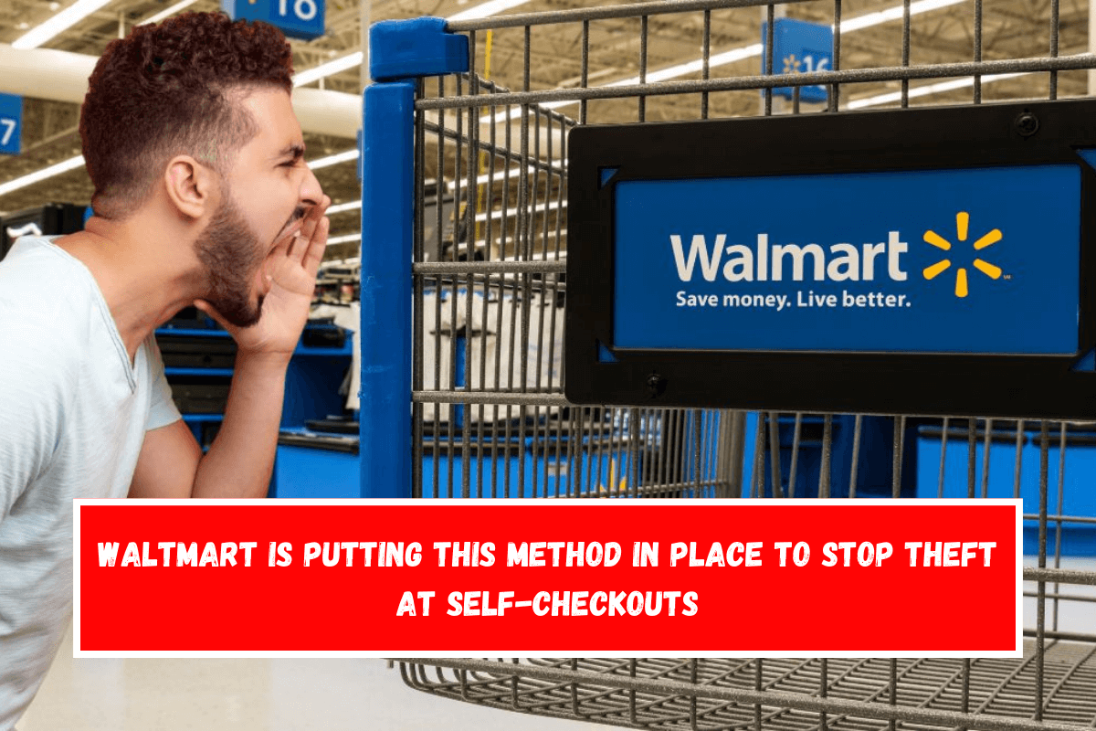 Waltmart is putting this method in place to stop theft at self-checkouts