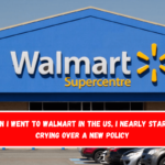 When I went to Walmart in the US, I nearly started crying over a new policy