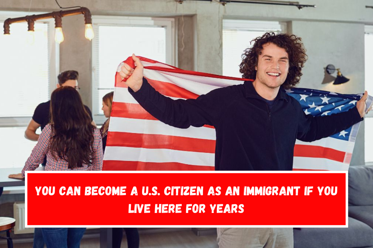 You can become a U.S. citizen as an immigrant if you live here for years