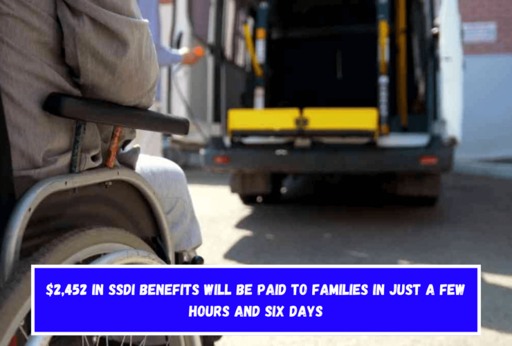 $2,452 in SSDI benefits will be paid to families in just a few hours and six days