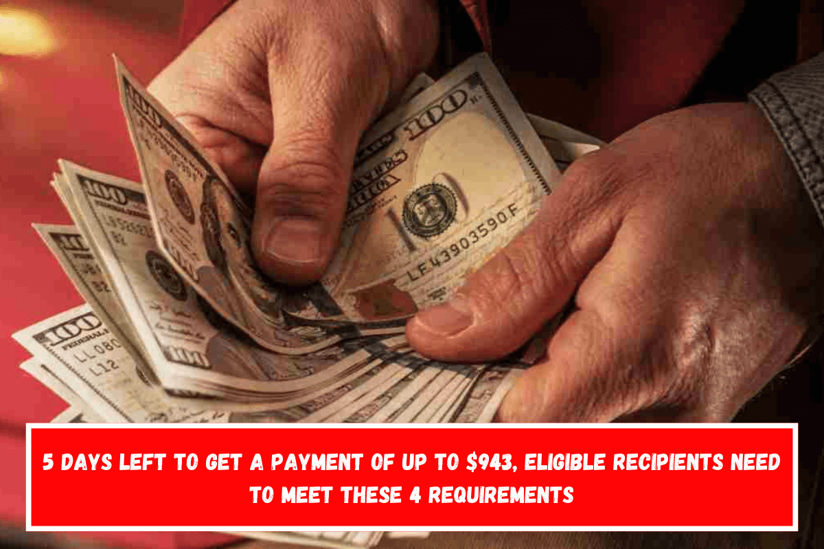 5 days left to get a payment of up to $943, eligible recipients need to meet these 4 requirements