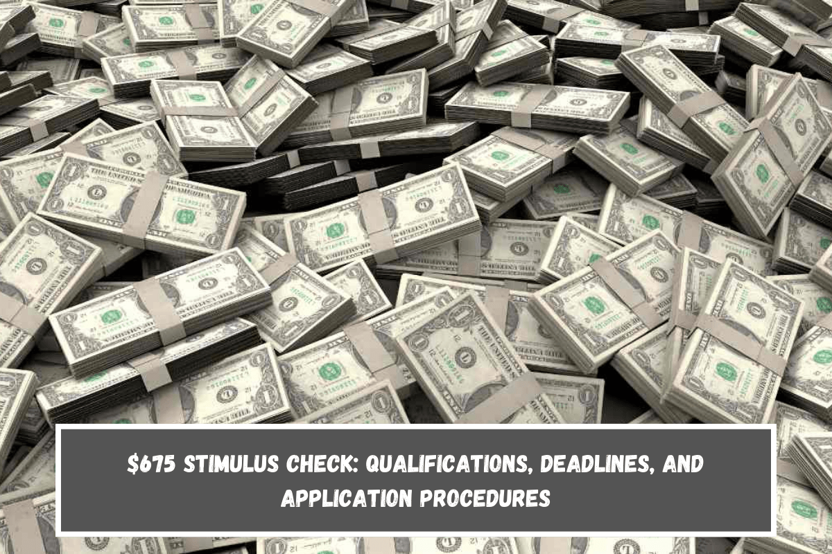 $675 stimulus check Qualifications, Deadlines, and Application Procedures