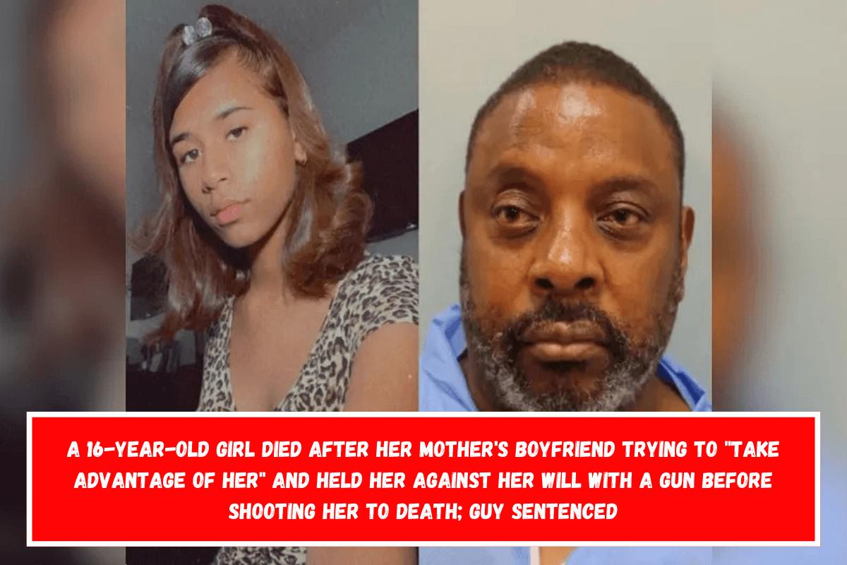 A 16-year-old girl died after her mother's boyfriend trying to take advantage of her and held her against her will with a gun before shooting her to death; guy sentenced