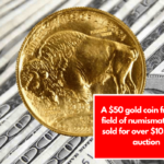 A $50 gold coin from the field of numismatics was sold for over $10,000 at auction