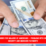 Bad News for Millions of Americans – Problems with Social Security and Medicare Payments