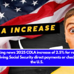 Breaking news 2025 COLA increase of 2.5% for retirees receiving Social Security direct payments or checks in the U.S.