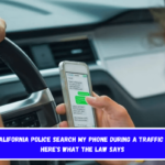 Can California Police Search My Phone During a Traffic Stop Here's What the Law Says