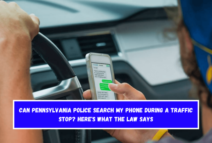 Can Pennsylvania Police Search My Phone During a Traffic Stop Here's What the Law Says