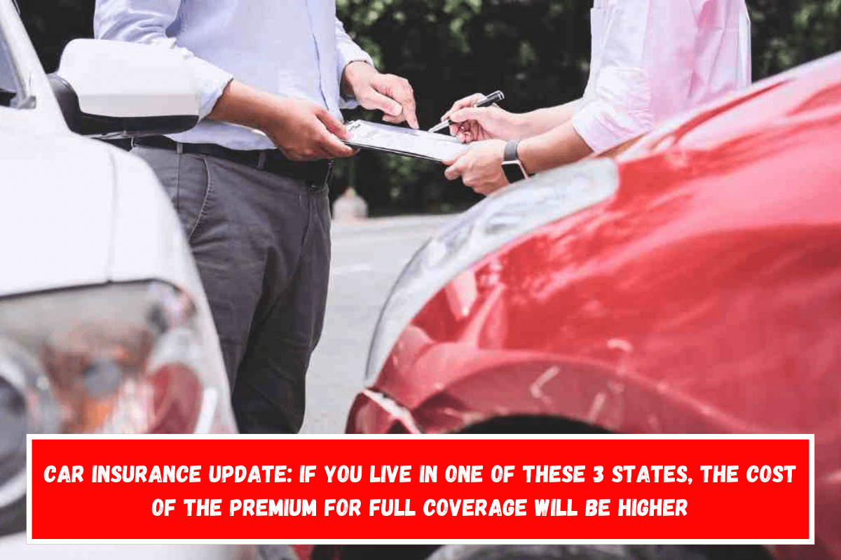 Car insurance update If you live in one of these 3 States, the cost of the premium for full coverage will be higher