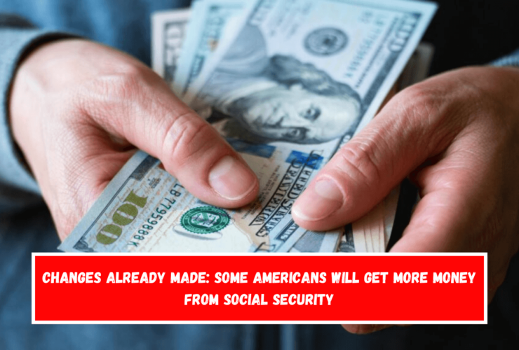 Changes Already Made Some Americans will get more money from Social Security