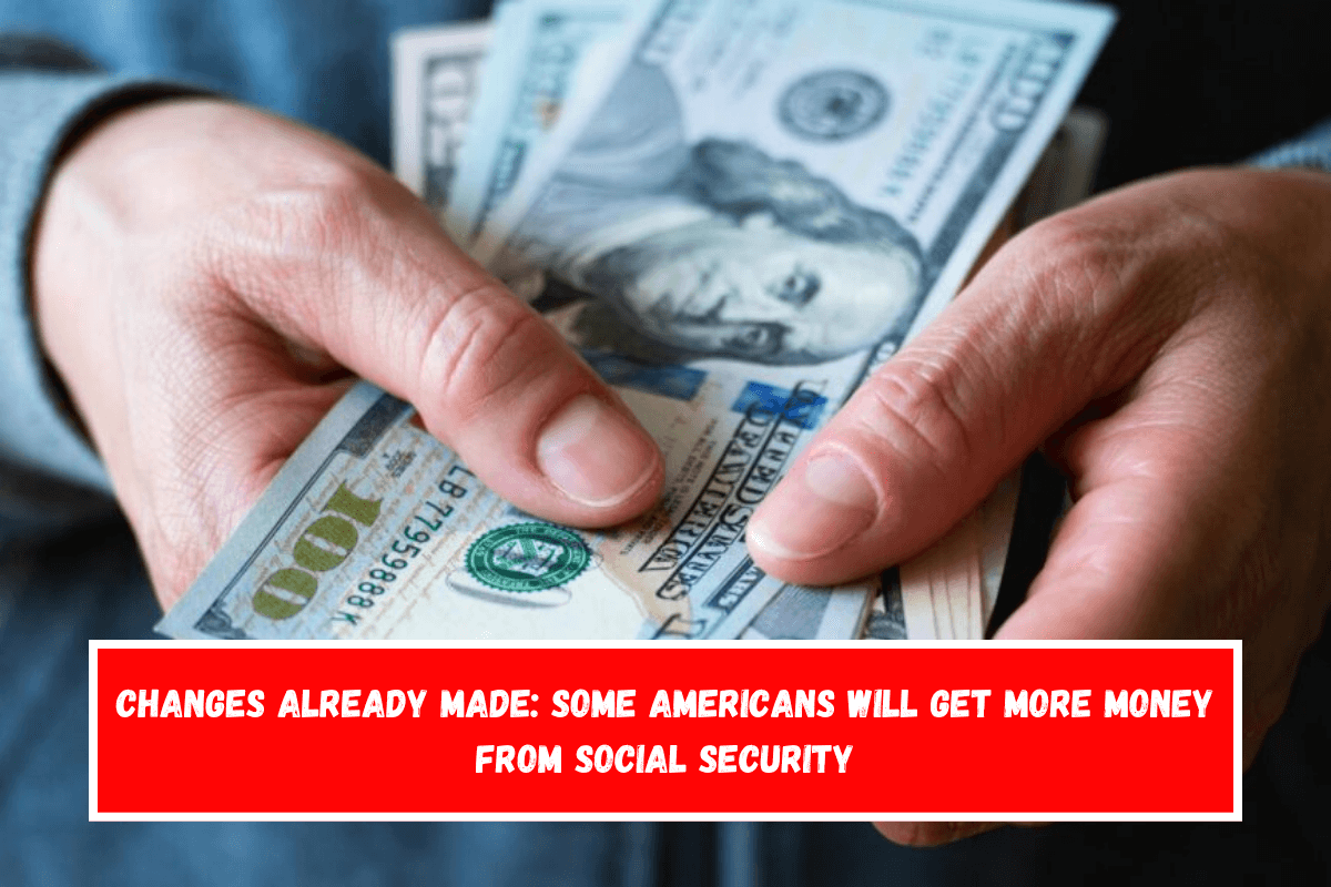 Changes Already Made Some Americans will get more money from Social Security