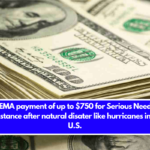 FEMA payment of up to $750 for Serious Needs Assistance after natural disater like hurricanes in the U.S.