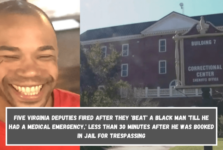 Five Virginia deputies fired after they 'beat' a black man 'till he had a medical emergency,' less than 30 minutes after he was booked in jail for trespassing