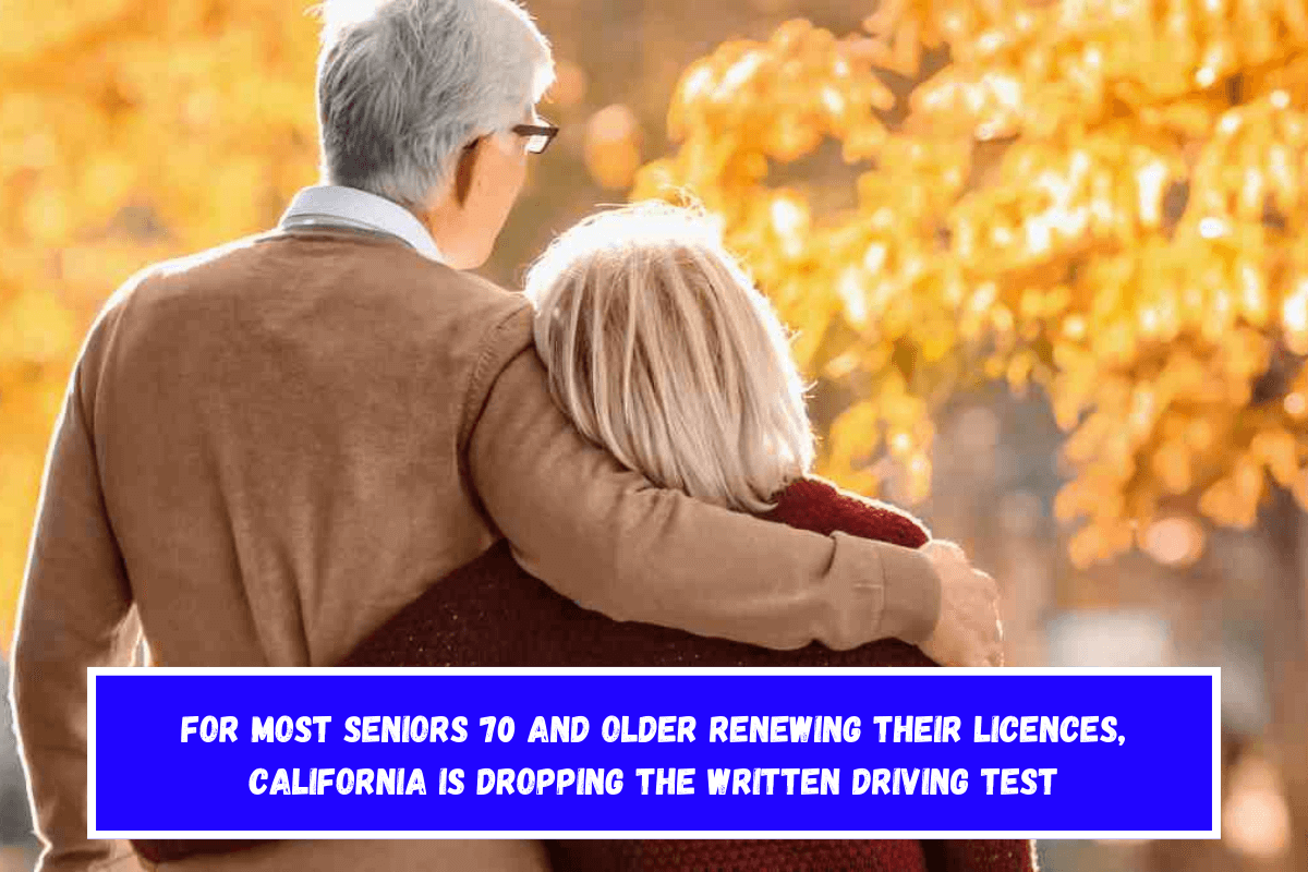 For most seniors 70 and older renewing their licences, California is dropping the written driving test