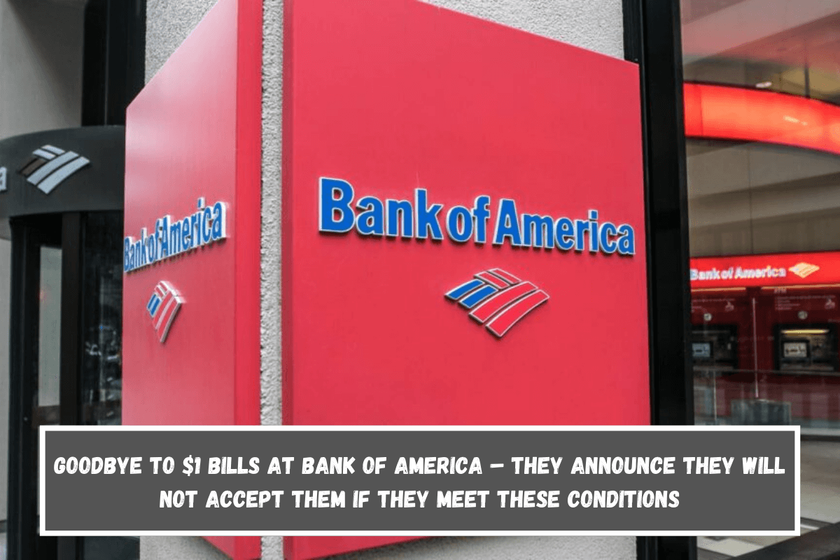 Goodbye to $1 bills at Bank of America – They announce they will not accept them if they meet these conditions