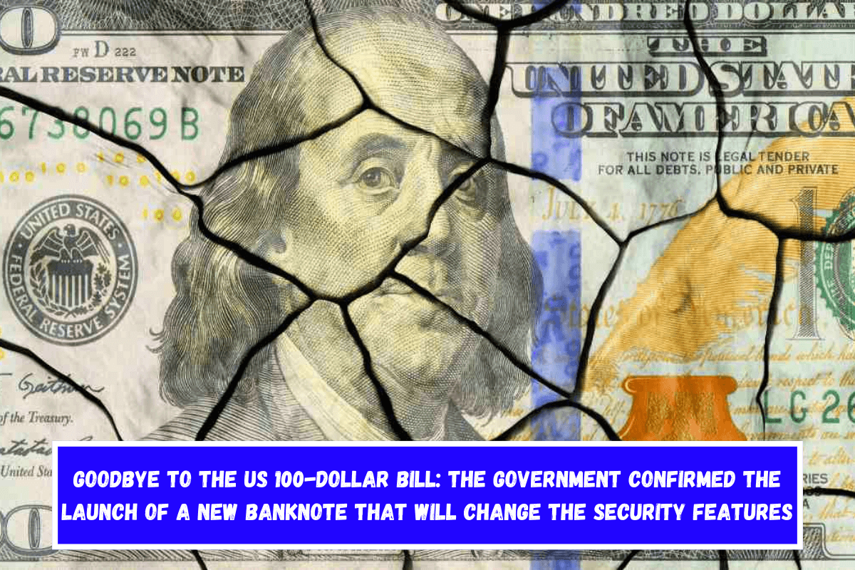 Goodbye to the US 100-dollar Bill The Government Confirmed the Launch of a New Banknote That Will Change the Security Features