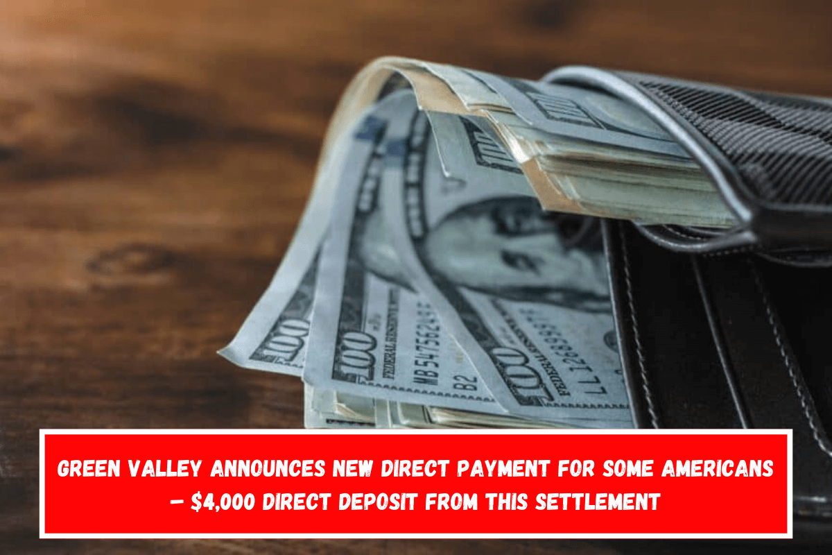 Green Valley Announces New Direct Payment for Some Americans – $4,000 Direct Deposit from this Settlement