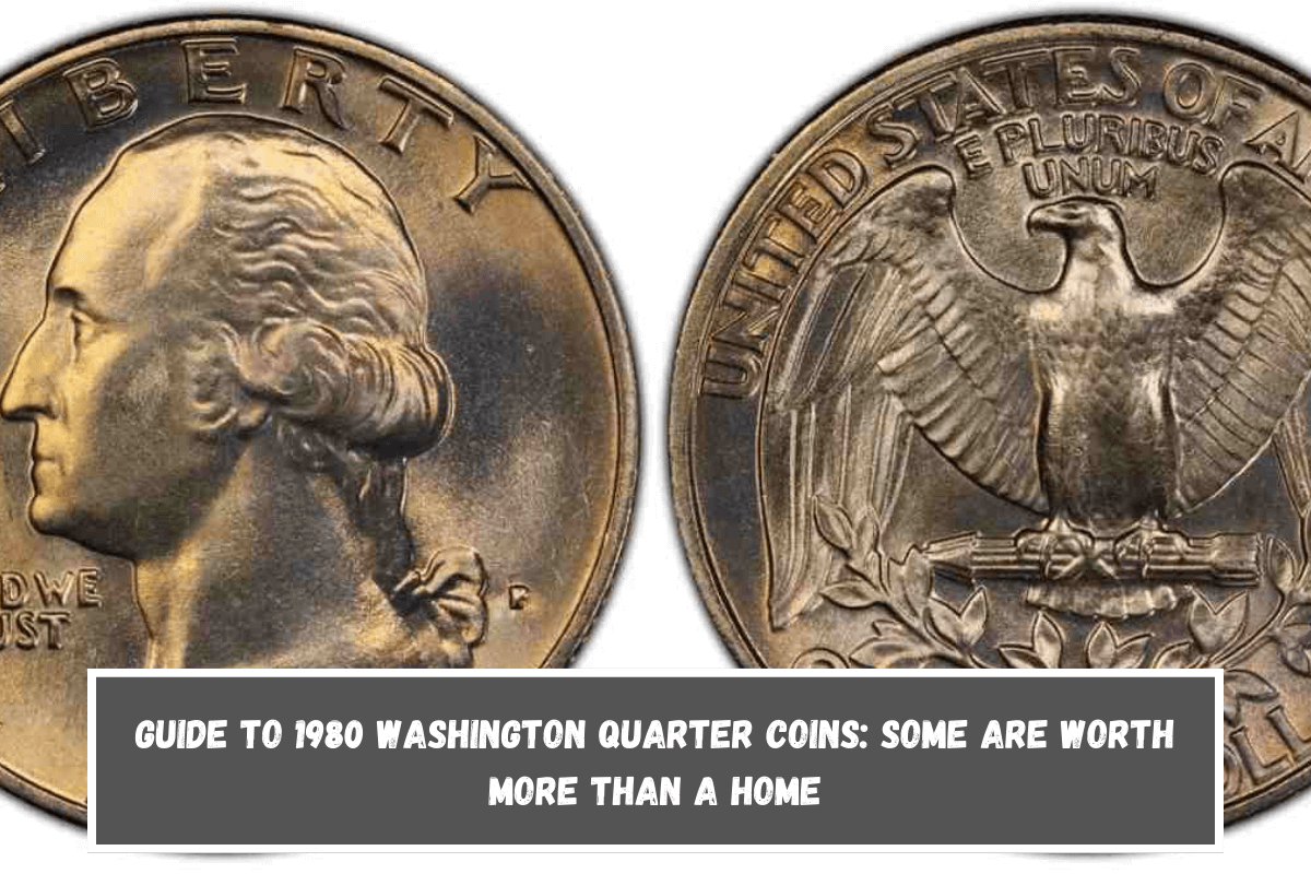 Guide to 1980 Washington Quarter Coins Some Are Worth More Than A Home