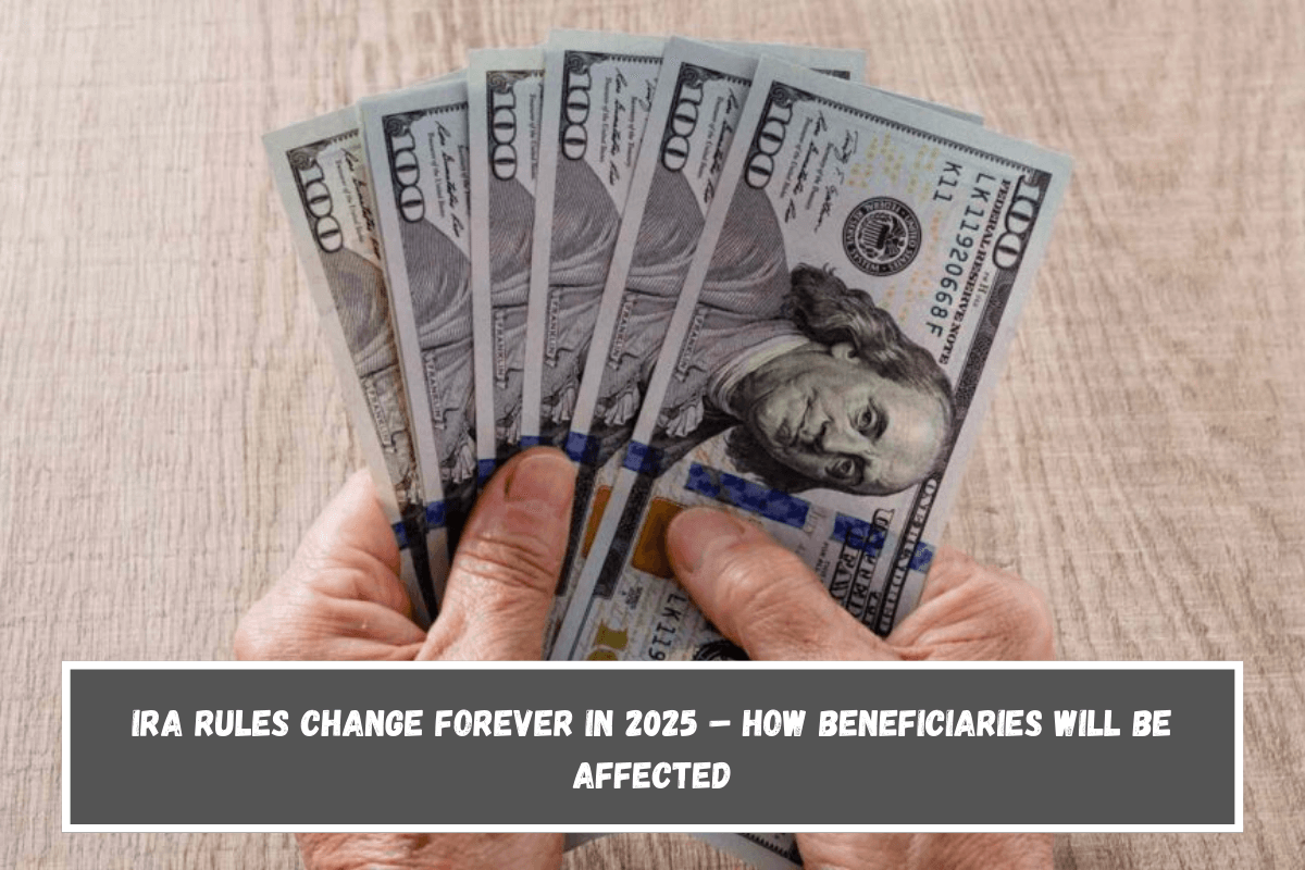 IRA rules change forever in 2025 – How beneficiaries will be affected