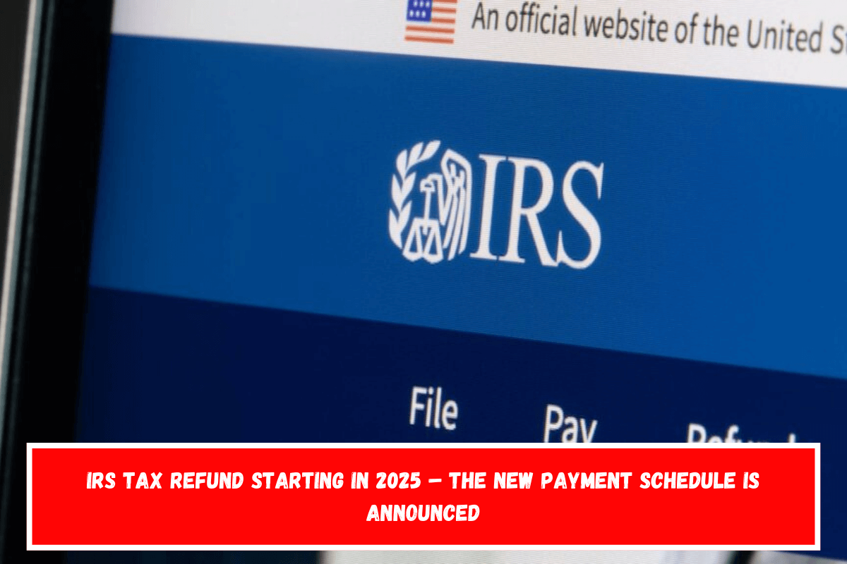 IRS Tax Refund Starting in 2025 – The New Payment Schedule Is Announced