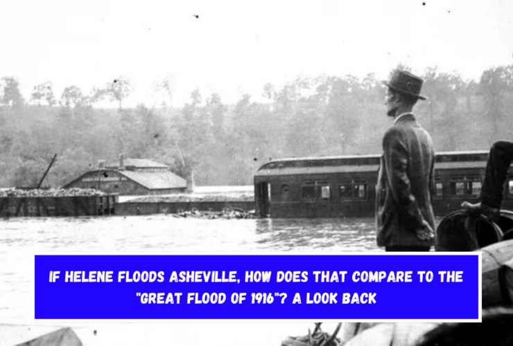 If Helene floods Asheville, how does that compare to the Great Flood of 1916 A look back