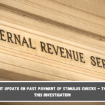 Important Update on Past Payment of Stimulus Checks – The IRS Did This Investigation