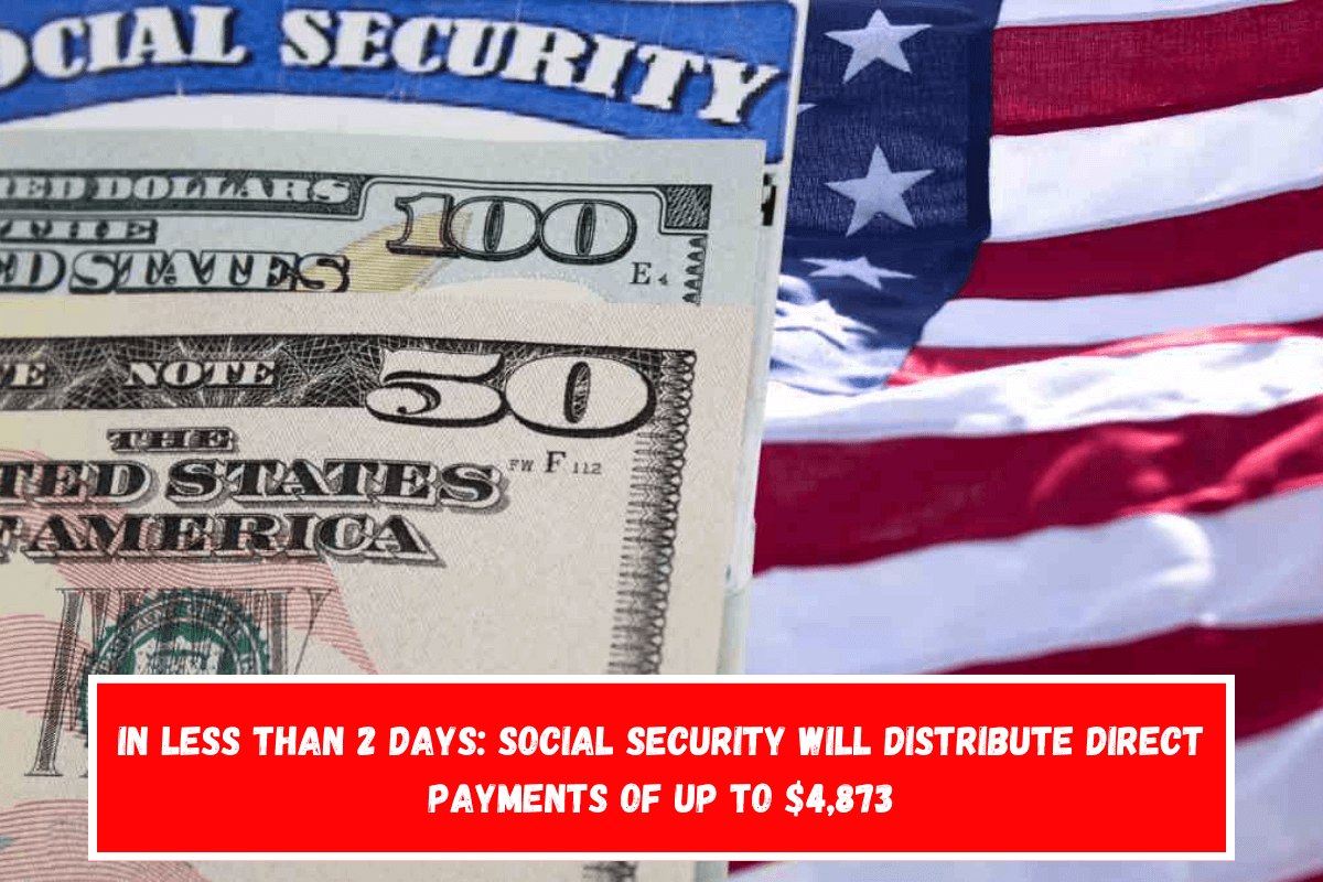 In Less Than 2 Days Social Security will Distribute Direct Payments of up to $4,873