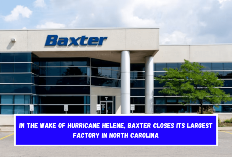 In the wake of Hurricane Helene, Baxter closes its largest factory in North Carolina