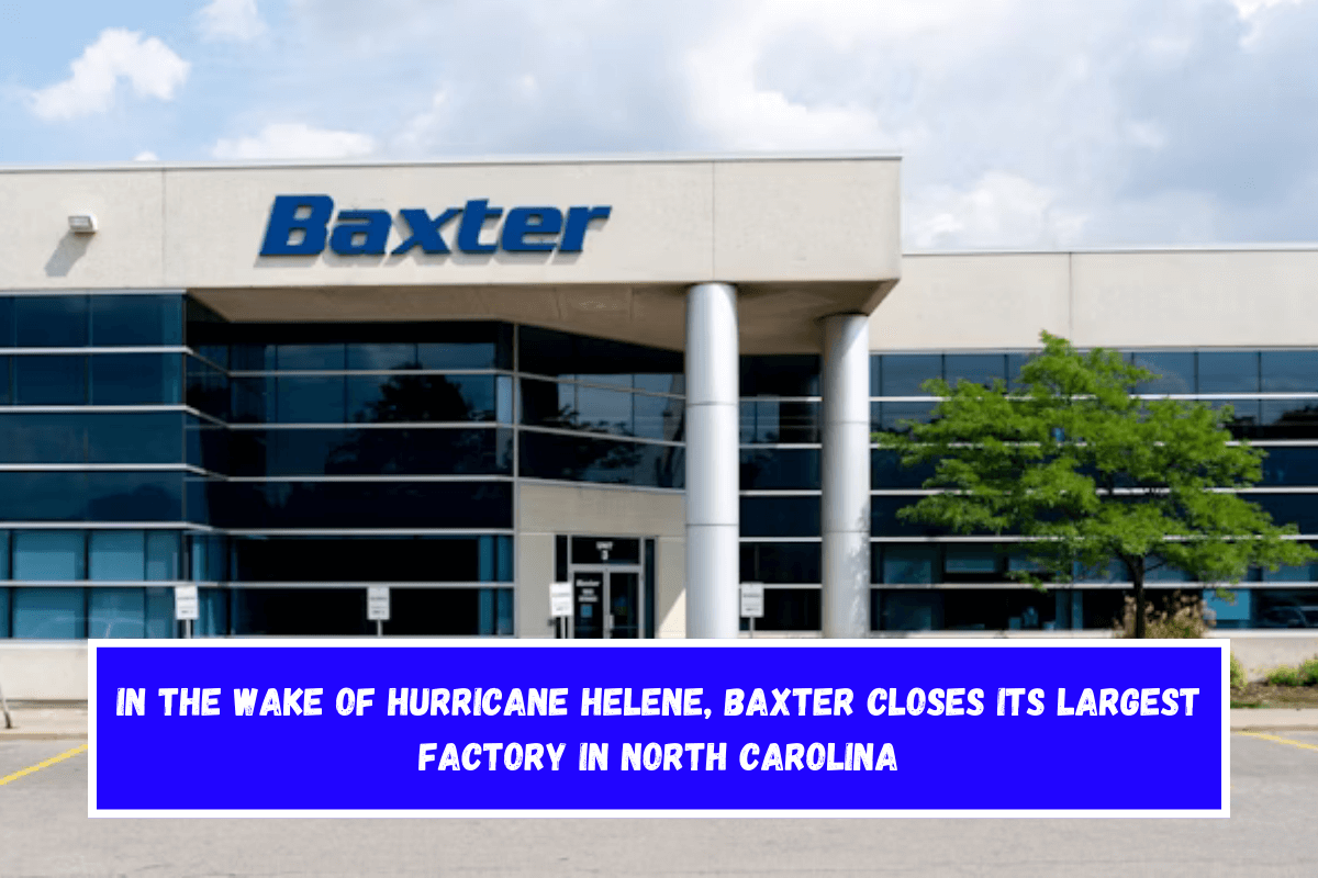 In the wake of Hurricane Helene, Baxter closes its largest factory in North Carolina