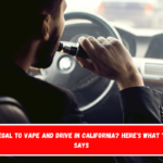 Is It Illegal to Vape and Drive in California Here's What the Law Says