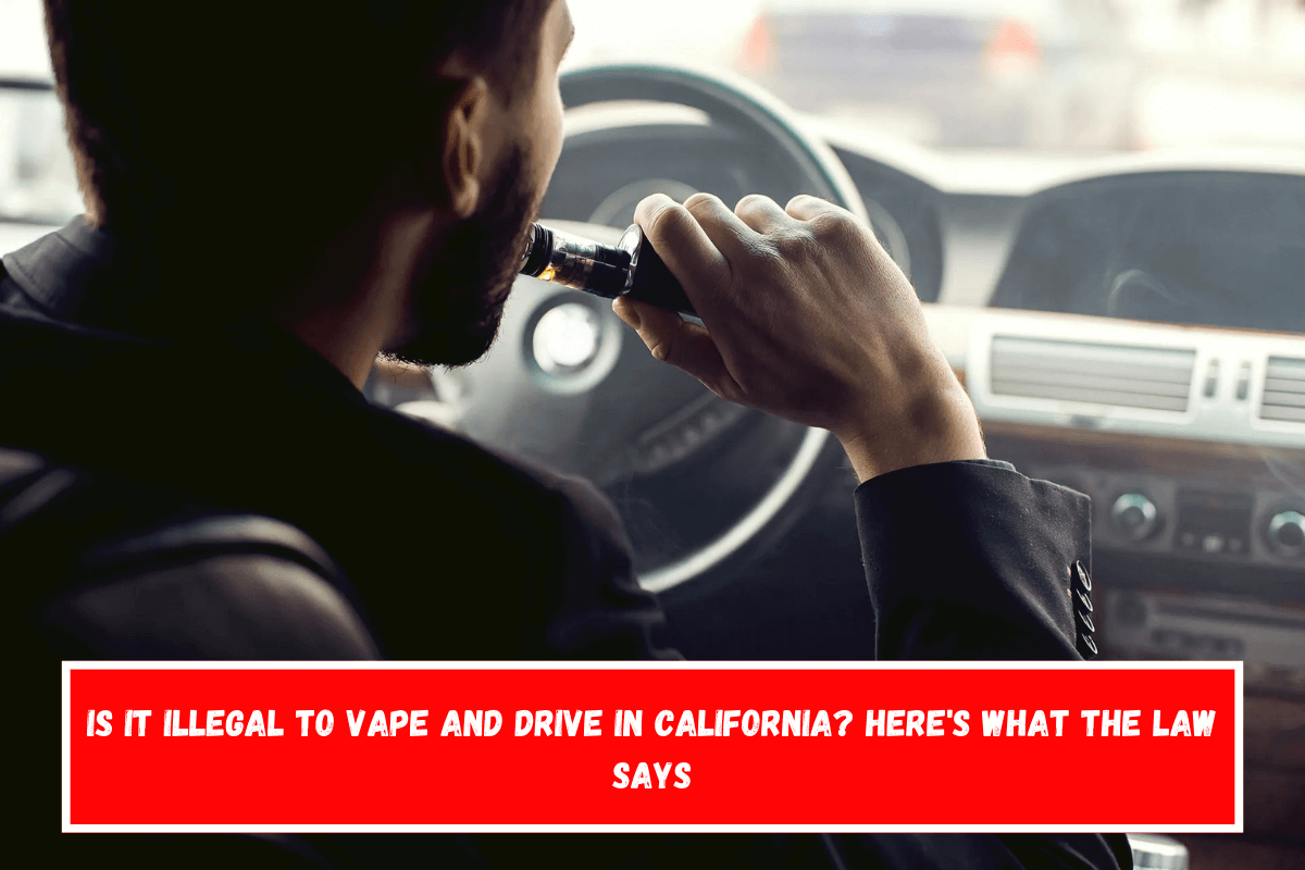 Is It Illegal to Vape and Drive in California Here's What the Law Says