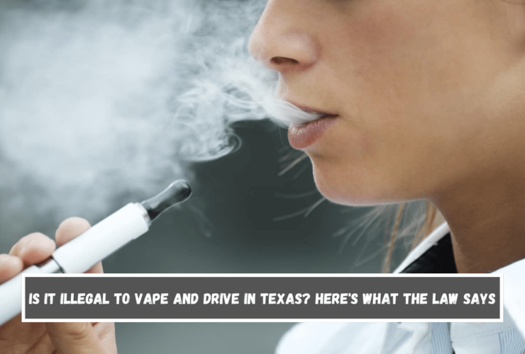 Is It Illegal to Vape and Drive in Texas Here's What the Law Says