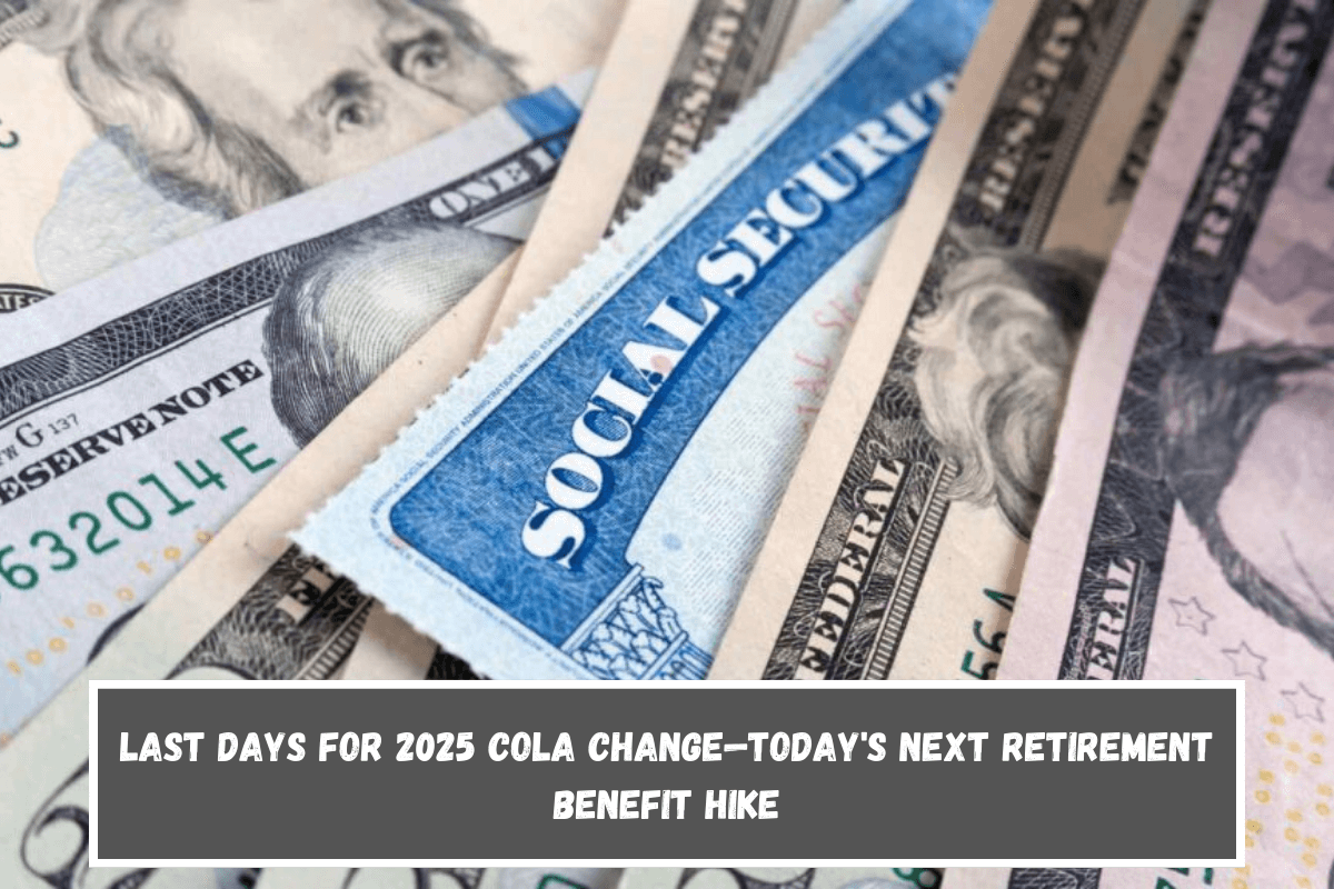 Last days for 2025 COLA change—Today's next retirement benefit hike