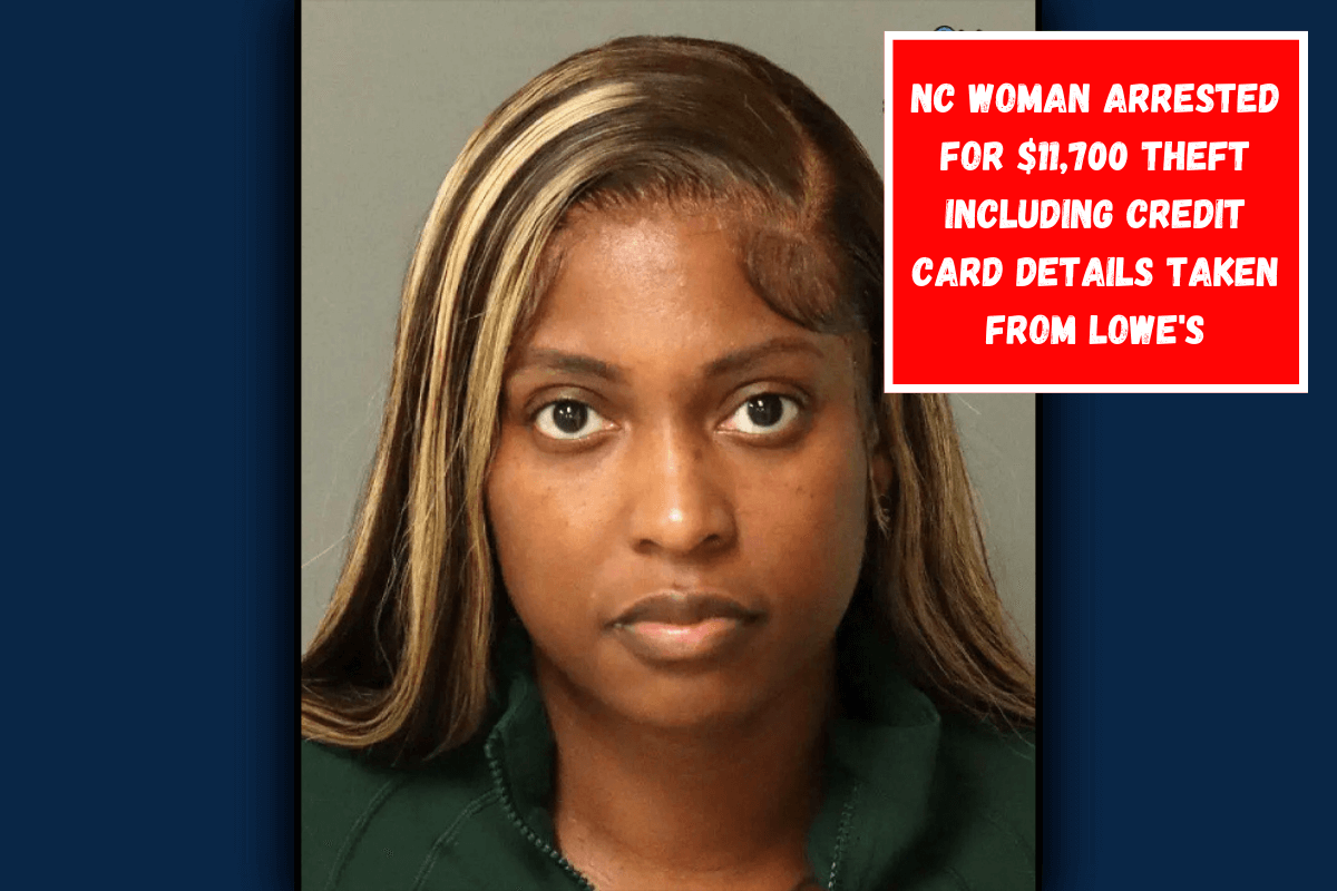 NC Woman Arrested for $11,700 Theft Including Credit Card Details Taken From Lowe's